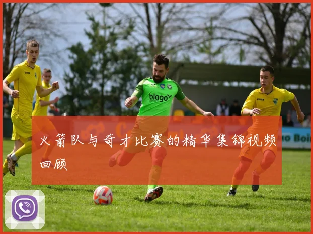 火箭队与奇才比赛的精华集锦视频回顾