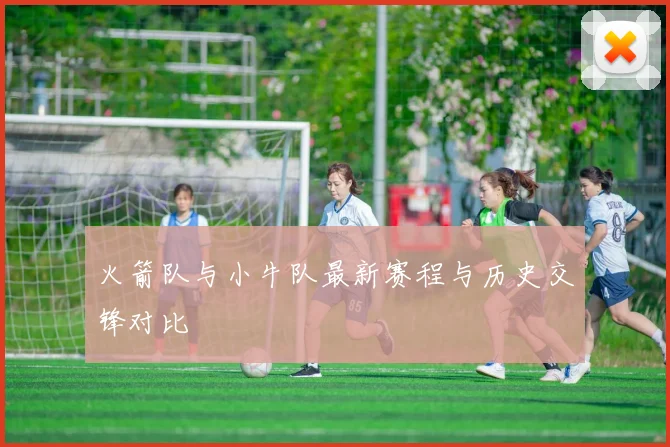 火箭队与小牛队最新赛程与历史交锋对比