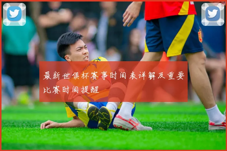 最新世俱杯赛事时间表详解及重要比赛时间提醒